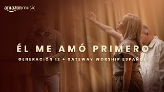 El Me Amo Primero - Generación 12 & Gateway Worship Español (Amazon Original) chords