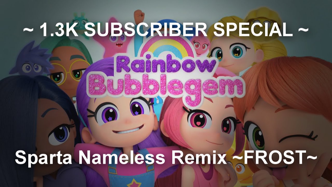 1.3K SUBSCRIBER SPECIAL: Rainbow Bubblegem - Sparta Nameless Remix ~FROST~