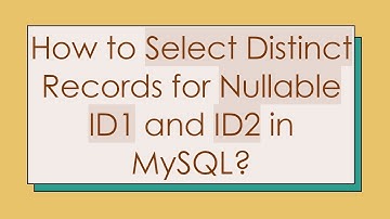 How to Select Distinct Records for Nullable ID1 and ID2 in MySQL?