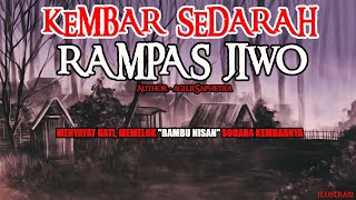 KISAH MISTERI - KEMBAR SEDARAH - RAMPAS JIWO - STORY BY @AGILSAPOETRA