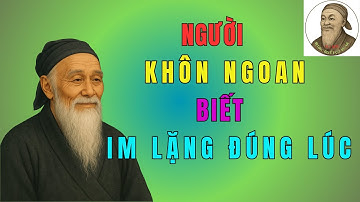MINH TRIẾT CỔ NHÂN DẠY: SỰ KHÔN NGOAN NẰM Ở LÚC NÀO NÊN IM LẶNG | TRIẾT LÝ SỐNG BẤT HỦ