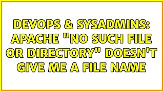 DevOps & SysAdmins: Apache "No such file or directory" doesn't give me a file name