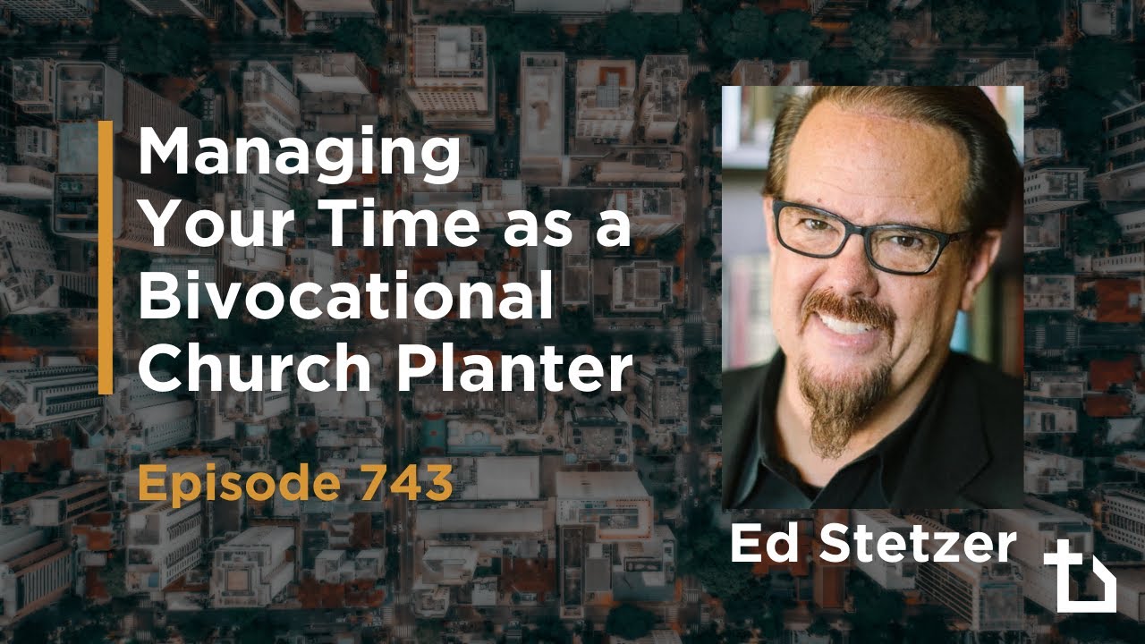 Managing Your Time as a Bivocational Church Planter (Ed Stetzer, Brad Brisco) Episode 