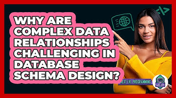 Why Are Complex Data Relationships Challenging In Database Schema Design? - Next LVL Programming