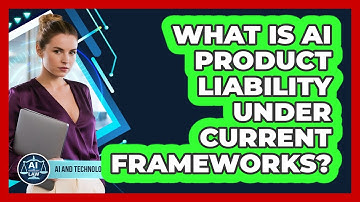 What Is AI Product Liability Under Current Frameworks? - AI and Technology Law