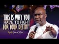 [Powerful] IT IS TIME TO FIGHT FOR YOUR DESTINY - APOSTLE JOSHUA SELMAN