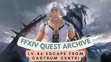 Lv.46 Escape from Castrum Centri // FFXIV Quest Archive