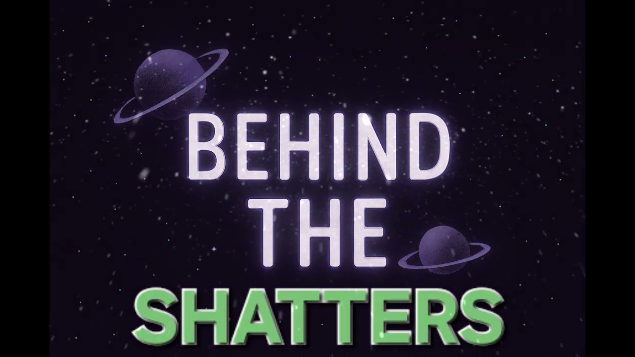 Behind the Shatters