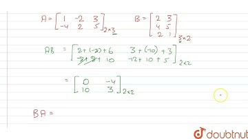 If A=[(1,-2,3),(-4,2,5)] and B=[(2,3),(4,5),(2,1)], find AB and BA and show that AB!=BA | 12 | M...