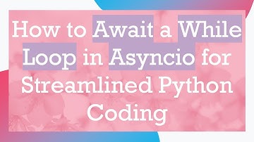 How to Await a While Loop in Asyncio for Streamlined Python Coding