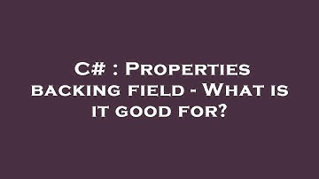 C# : Properties backing field - What is it good for?