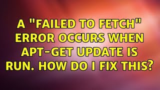 Ubuntu: A "failed to fetch" error occurs when apt-get update is run. How do I fix this?