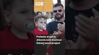 "Albania is not for sale!": Protests erupt over Kushner-linked project | IGR | India Global Review