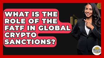 What Is The Role Of The FATF In Global Crypto Sanctions? - CryptoBasics360.com