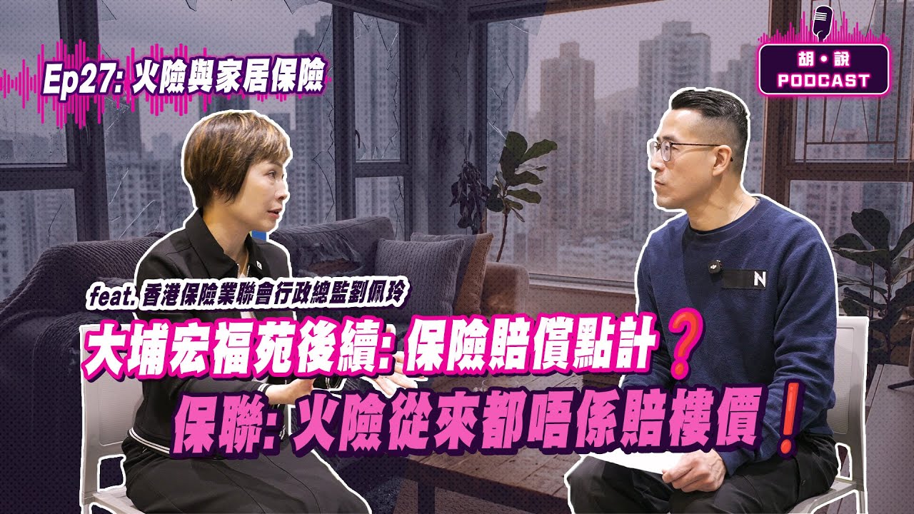 ⚠️(精華版)胡‧說PODCAST：EP27⚠️大埔宏福苑後續: 保險賠償點計❓保聯: 火險從來都唔係賠樓價❗️｜胡‧說樓市