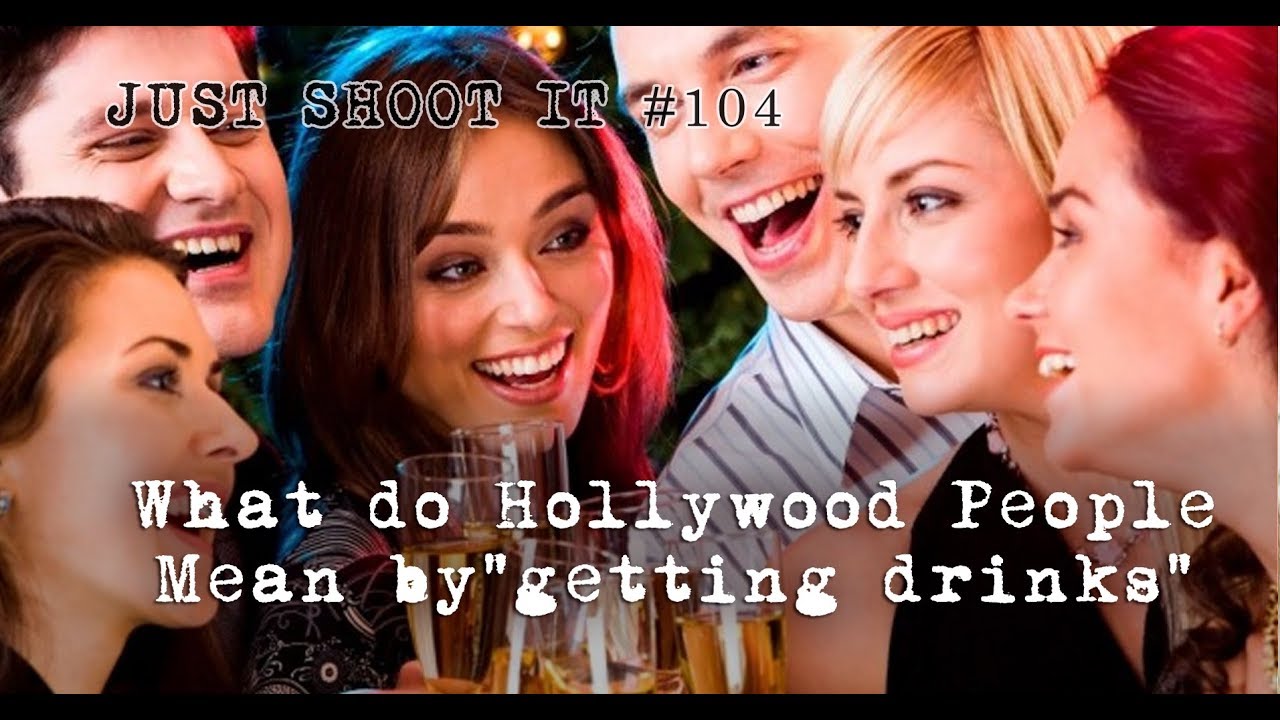 What Do Hollywood People Mean By Getting Drinks Just Shoot It 104 what-do-hollywood-people-mean-by-getting-drinks-just-shoot-it-104