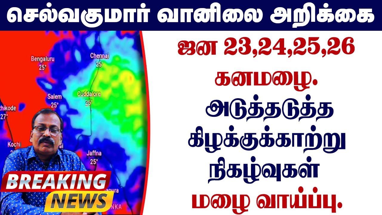 ஜன 23,24,25,26 கனமழை. அடுத்தடுத்த கிழக்குக்காற்று நிகழ்வுகள் மழை வாய்ப்பு.