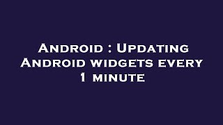 Android : Updating Android widgets every 1 minute