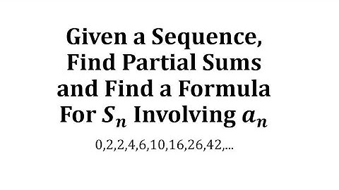 Given a Sequence, Find Partial Sums and Find a Formula For S_n Involving a_n