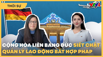 Cộng hòa Liên bang Đức siết chặt quản lý lao động bất hợp pháp: Người Việt cần chuẩn bị gì? | VTV4