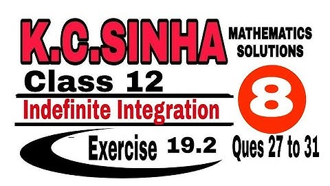 Class 12 || K.C.SINHA || Indefinite Integrals||Exercise 19.2|| Mathematics|| Ques.27 to 31|