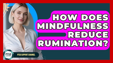How Does Mindfulness Reduce Rumination? - PTSD Support Channel
