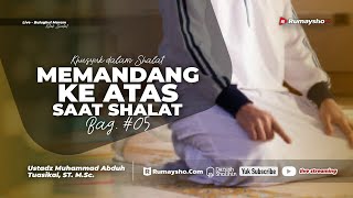 Khusyuk dalam Shalat 05. Memandang ke Atas Saat Shalat  - Ustadz M Abduh Tuasikal