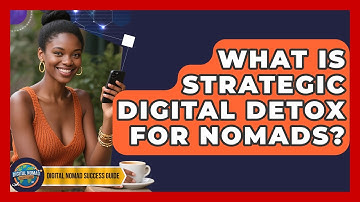 What Is Strategic Digital Detox For Nomads? - Digital Nomad Success Guide