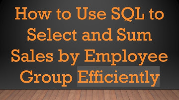 How to Use SQL to Select and Sum Sales by Employee Group Efficiently