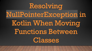 Resolving NullPointerException in Kotlin When Moving Functions Between Classes