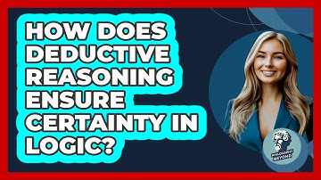 How Does Deductive Reasoning Ensure Certainty In Logic? - Philosophy Beyond