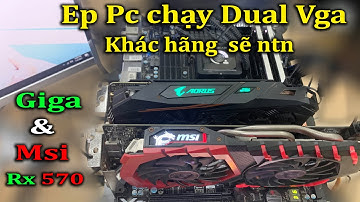 Thử ép Pc chạy dual Vga khác Hãng nhưng cũng loại Rx 570