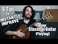 5 Tips to INSTANTLY IMPROVE Your Classical Guitar Playing!