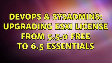 DevOps & SysAdmins: Upgrading ESXi License from 5.5.0 Free to 6.5 Essentials