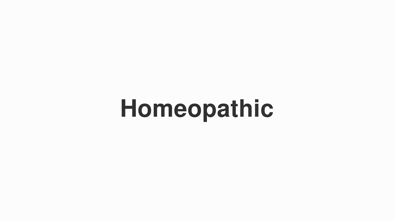 How to Pronounce "Homeopathic"