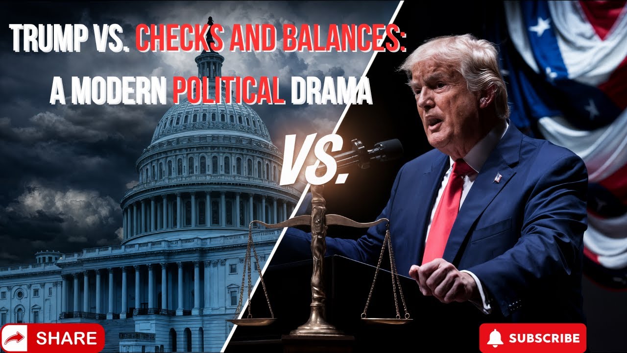 Trump vs. Checks and Balances: A Modern Political Drama