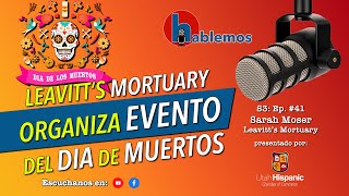 S3 Ep 41 Hablemos: Leavitt's Mortuary organiza evento Día de los Muertos el 1ero de Noviembre