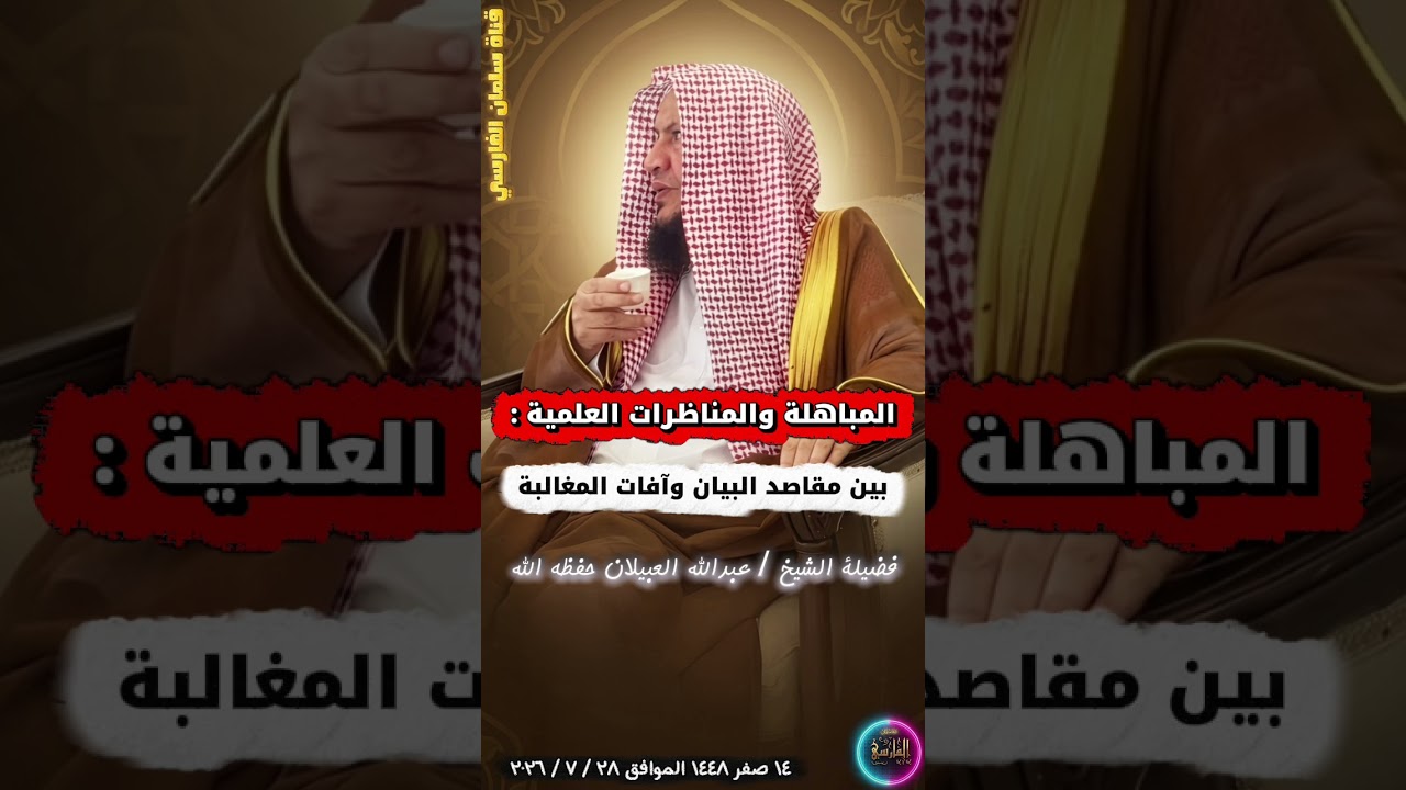 المباهلة والمناظرات العلمية: بين مقاصد البيان وآفات المغالبة | الشيخ عبدالله العبيلان