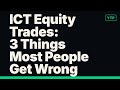 ICT Equity Trades: 3 Things Most People Get Wrong