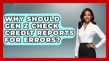 Why Should Gen Z Check Credit Reports For Errors? - Gen Z Unfiltered