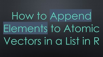 How to Append Elements to Atomic Vectors in a List in R