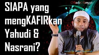 SIAPA yang mengKAFIRkan Yahudi dan Nasrani? - Ustadz Dr. Khalid Basalamah