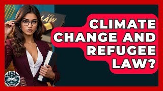 Climate Change And Refugee Law? - Law School Prep Hub
