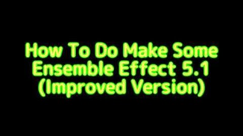 How To Do Make Some Ensemble Effect 5.1 (Improved Version)