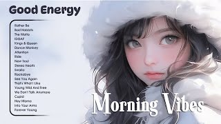 Good Energy 💦 Songs to Boost Your Mood 💦Positive energy Vibes for a positive day
