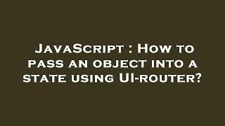 JavaScript : How to pass an object into a state using UI-router