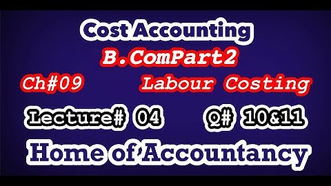 Lecture # 04 || Labour Costing  || Question # 10 & 11 || Cost Accounting || B.Com ||