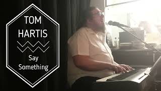 Say Something, A Great Big World, COVER by TOM HARTIS