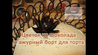 Как приготовить ЦВЕТОК ИЗ ШОКОЛАДА И АЖУРНЫЙ БОРТ ДЛЯ ТОРТА