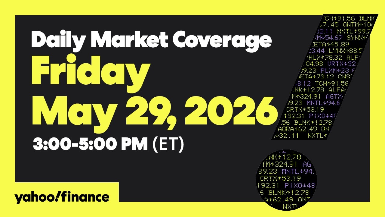 Yahoo Finance Live: Daily Market Coverage - May 29, 2026 3PM - 5PM (ET ...
